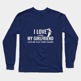 I Love It When My Girlfriend Lets Me Play Video Game Long Sleeve T-Shirt